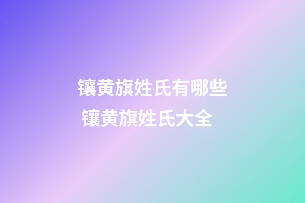 镶黄旗姓氏有哪些 镶黄旗姓氏大全